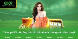 Tải App OK9 - Hướng dẫn cài đặt nhanh chóng trên điện thoại